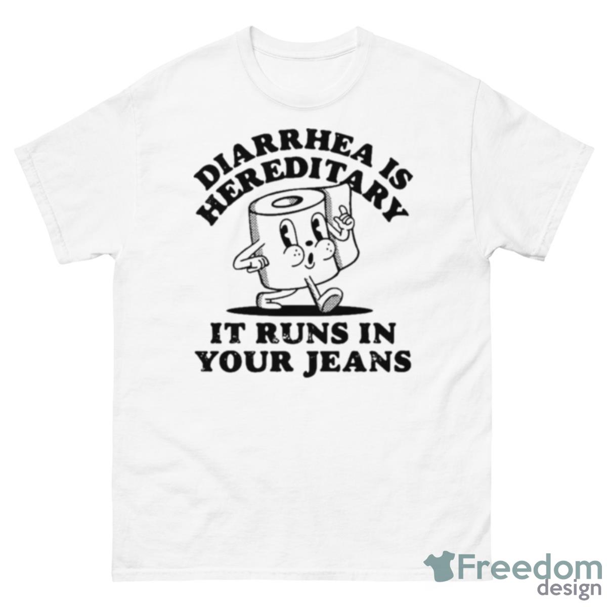 Diarrhea Is Hereditary It Runs In Your Jeans Shirt - 500 Men’s Classic Tee Gildan