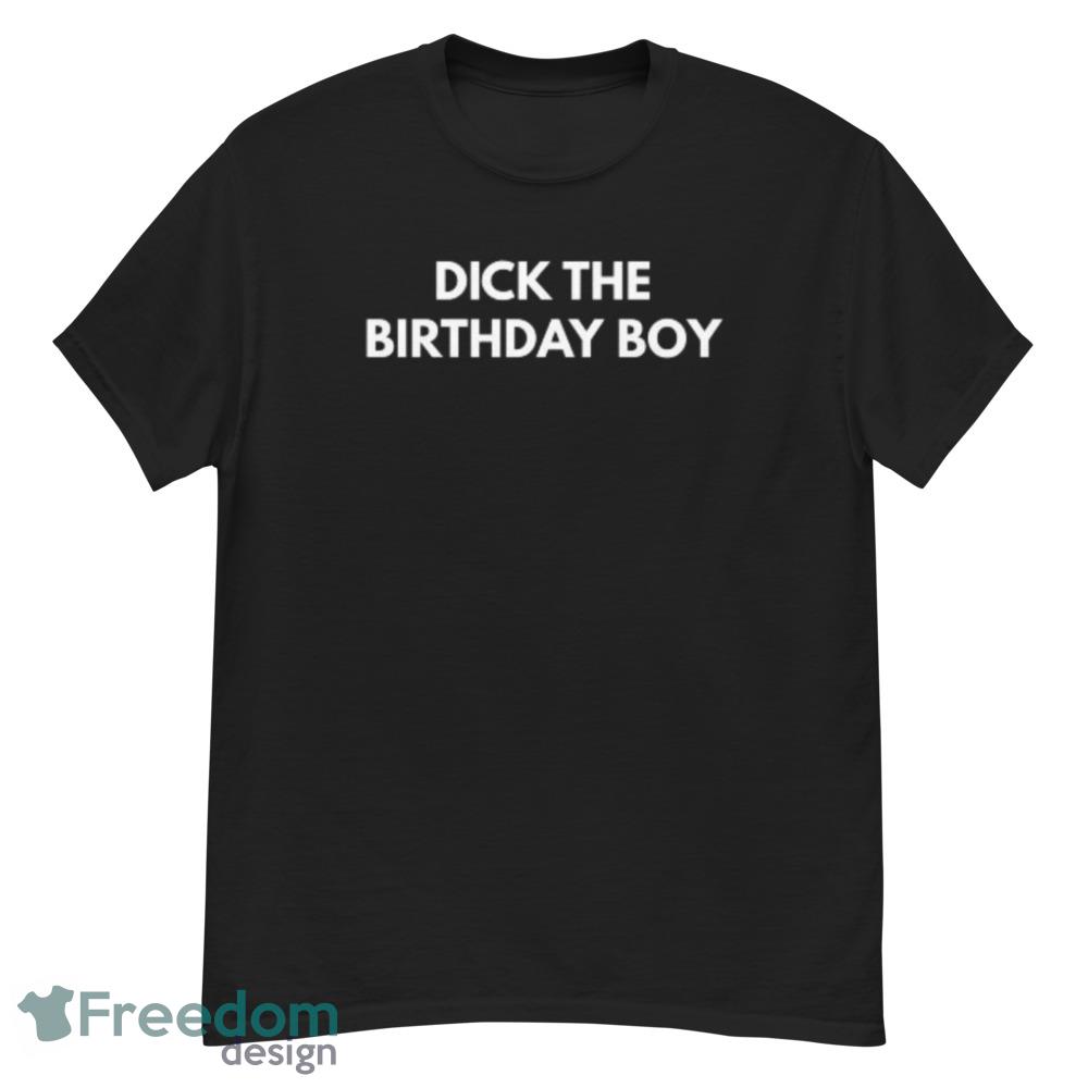 Dick The Birthday Boy T Shirt Funny Meme Tee shirt - G500 Men’s Classic T-Shirt Dick The Birthday Boy T Shirt Funny Meme Tee shirt - G500 Men’s Classic T-Shirt
