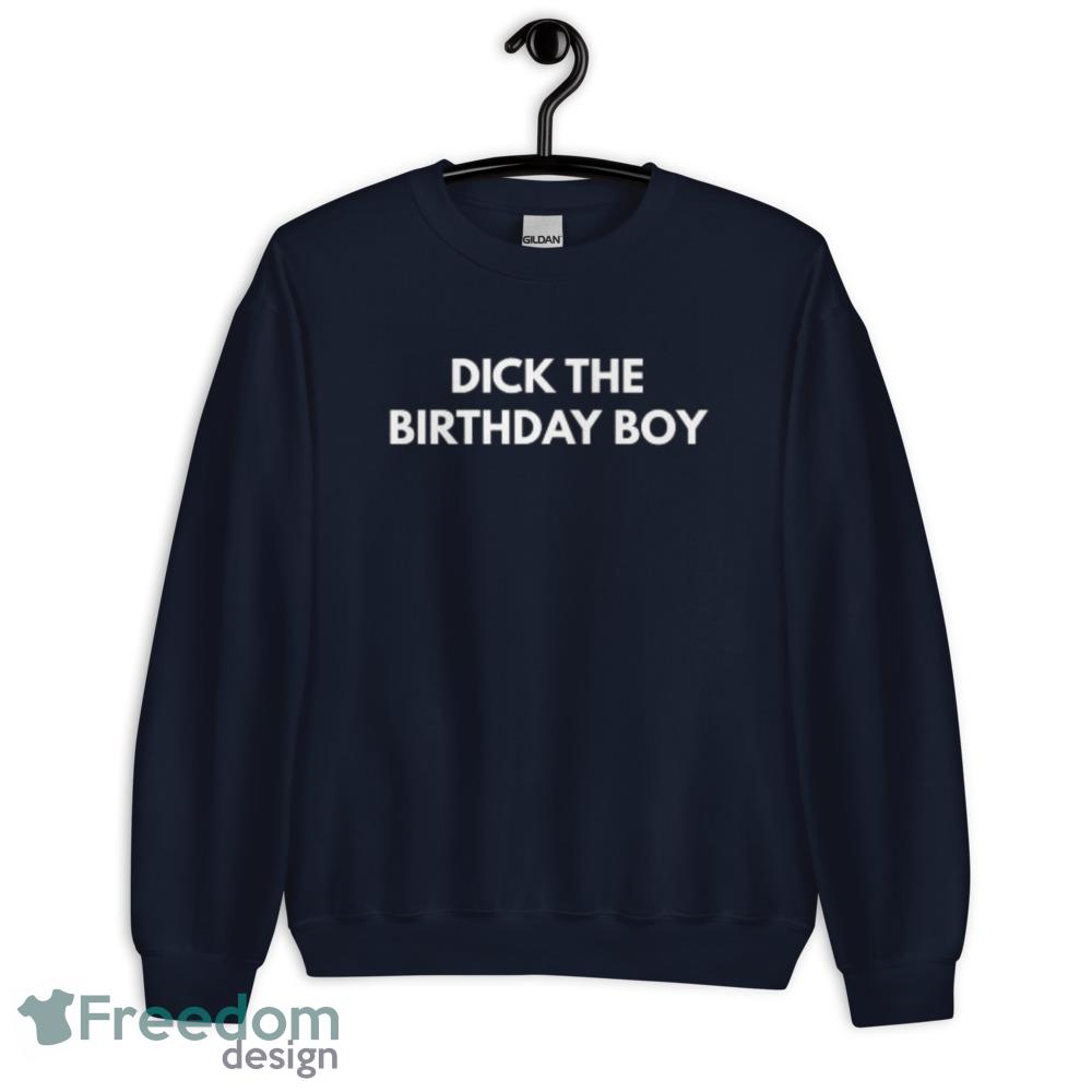Dick The Birthday Boy T Shirt Funny Meme Tee shirt image Dick The Birthday Boy T Shirt Funny Meme Tee shirt - Unisex Crewneck Sweatshirt-1