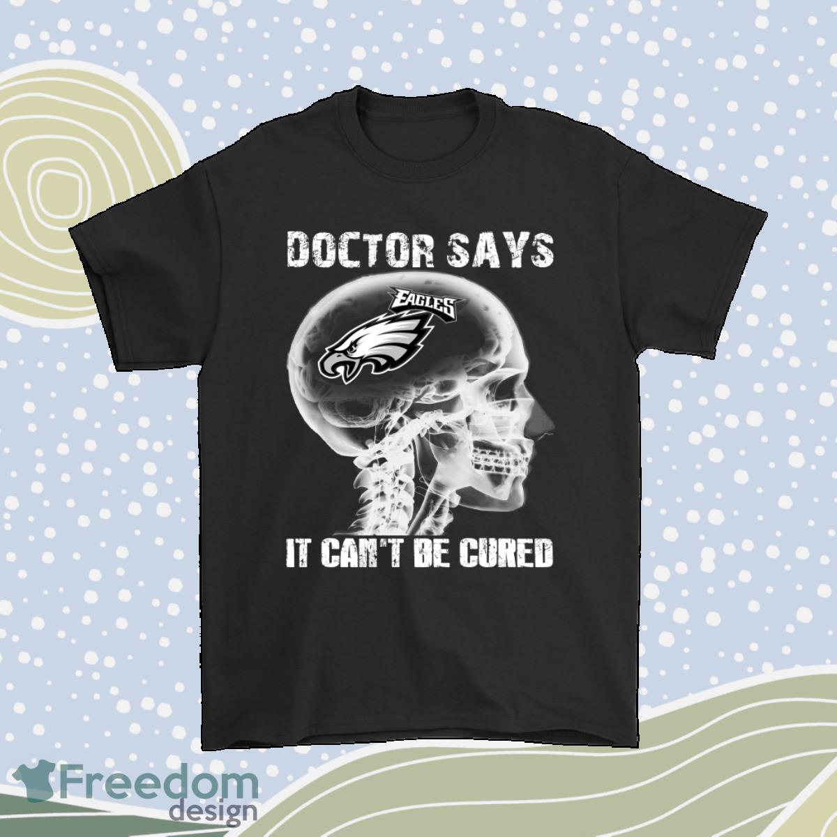 Doctor Says It Cant Be Cured Philadelphia Eagles Shirt Product Photo 1