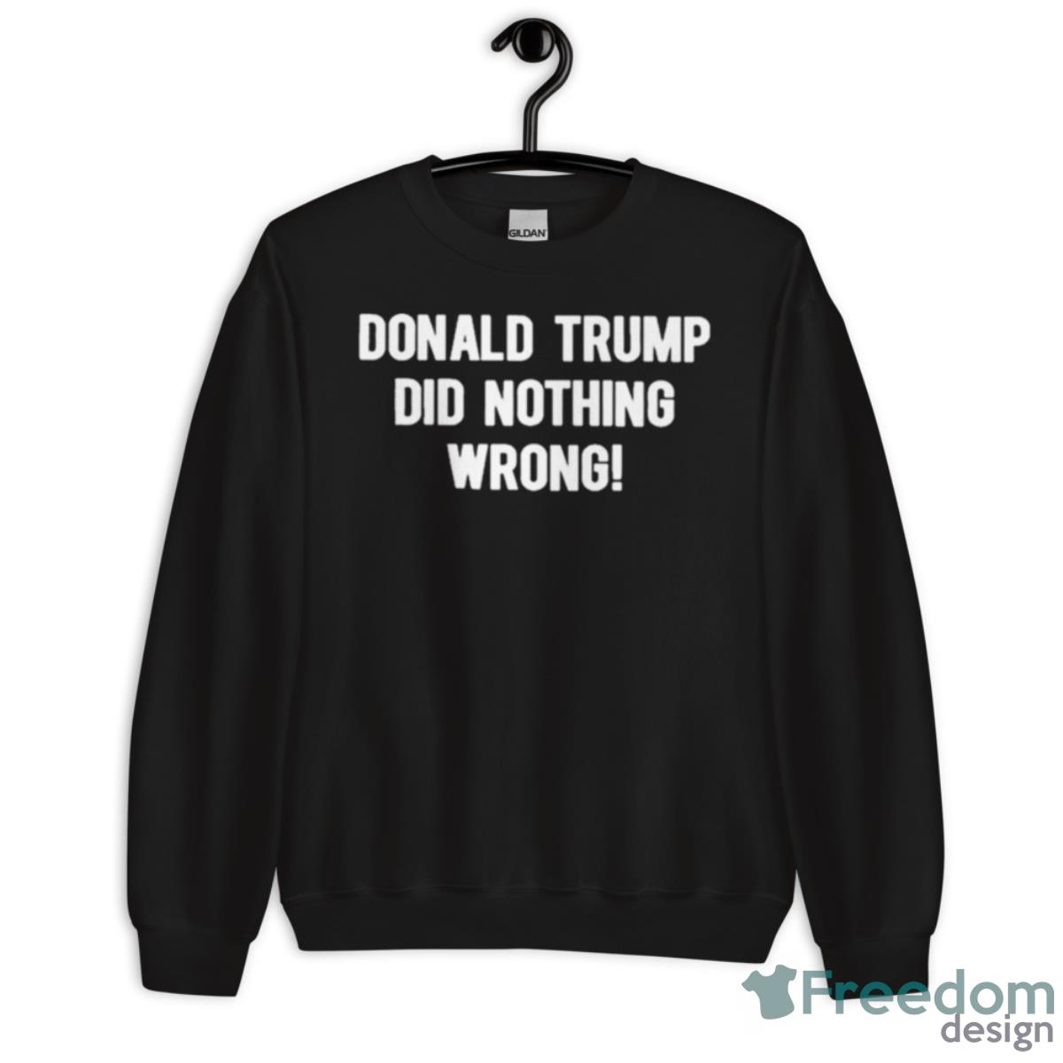 Donald Trump Did Nothing Wrong Shirt - Unisex Crewneck Sweatshirt Donald Trump Did Nothing Wrong Shirt - Unisex Crewneck Sweatshirt