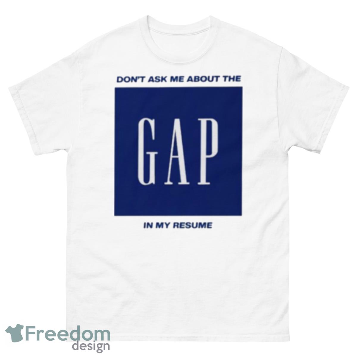 Don’t Ask Me About The Gap In My Resume Shirt - 500 Men’s Classic Tee Gildan