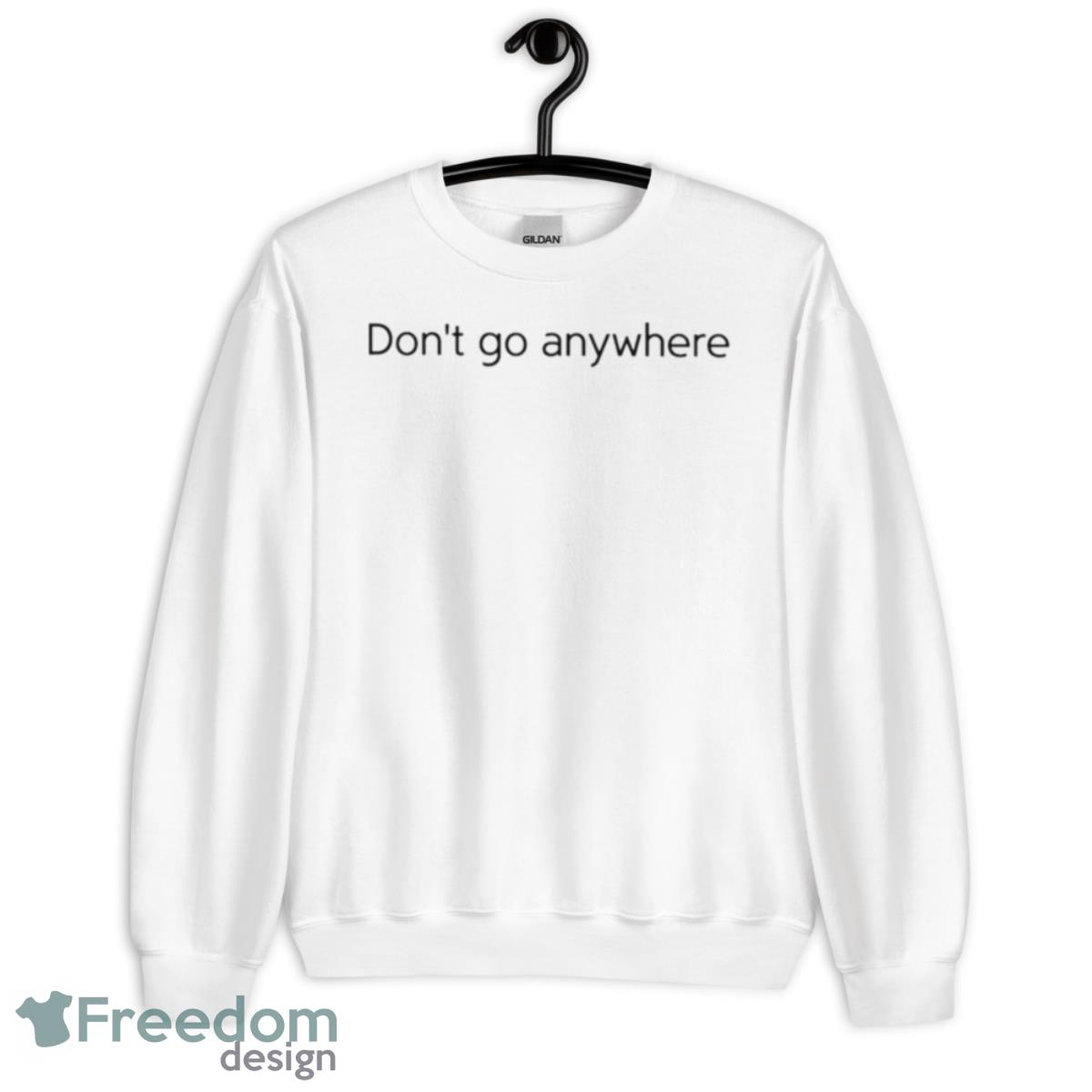 Don’t Go Anywhere Shirt - Unisex Heavy Blend Crewneck Sweatshirt