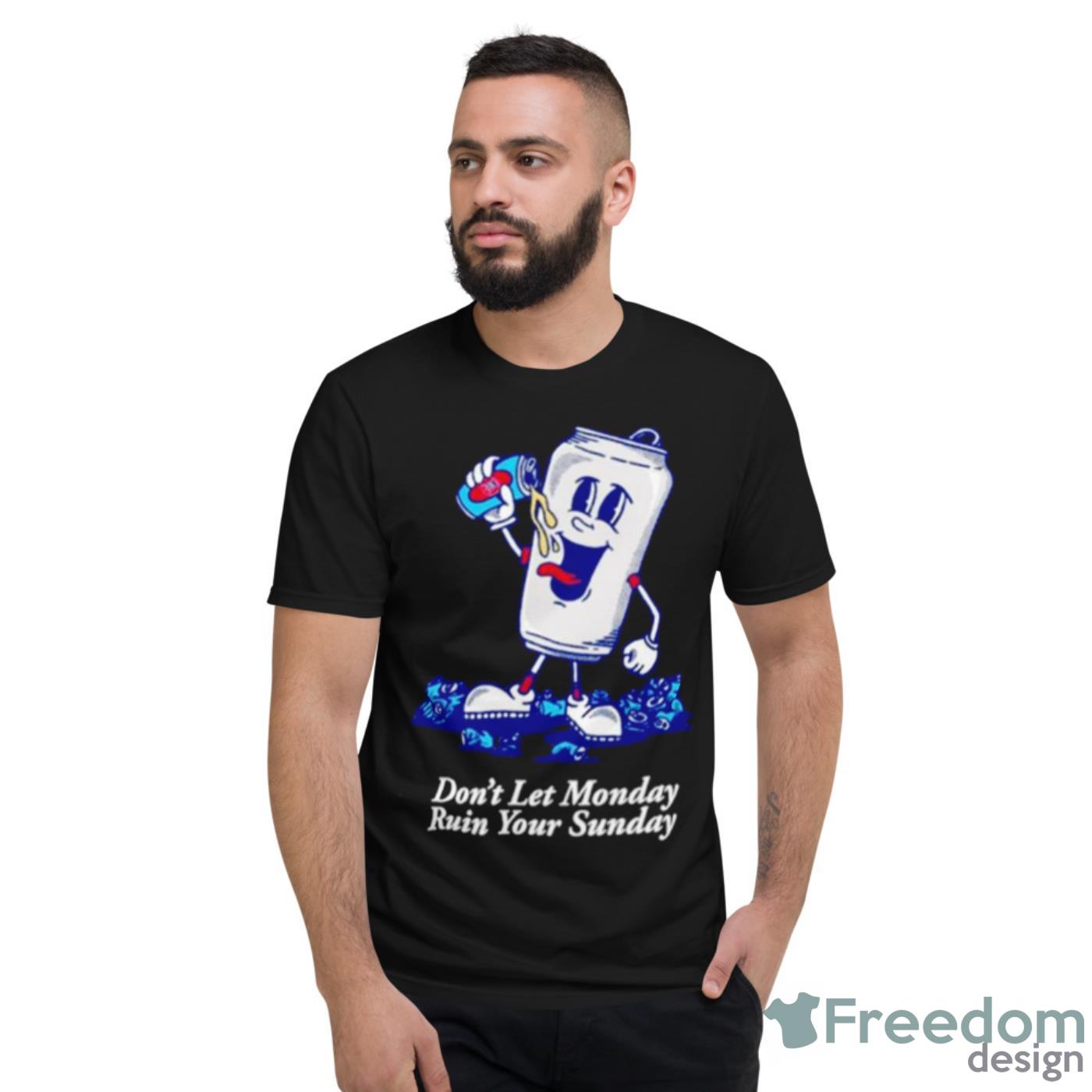 Don’t Let Monday Ruin Your Sunday Shirt - Short Sleeve T-Shirt