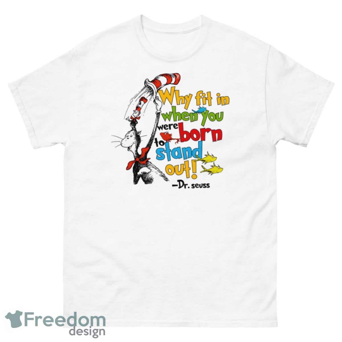 Dr. Seuss Why fit in when you were born to stand out Shirt - 500 Men’s Classic Tee Gildan