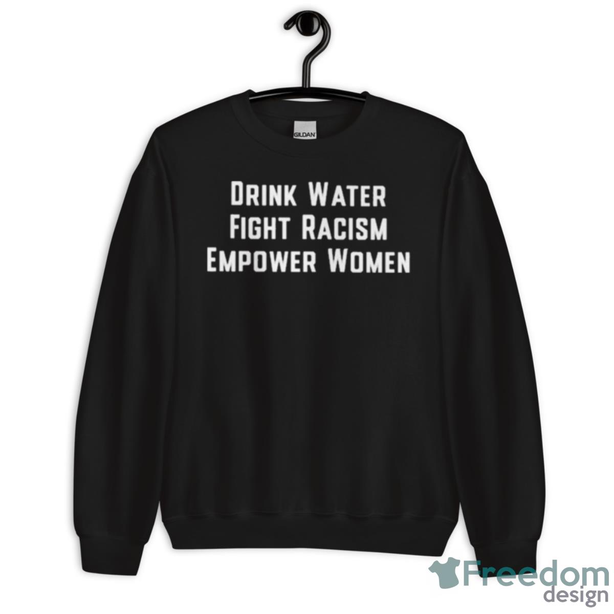 Drink Water Fight Racism Empower Women Shirt image Drink Water Fight Racism Empower Women Shirt - Unisex Crewneck Sweatshirt