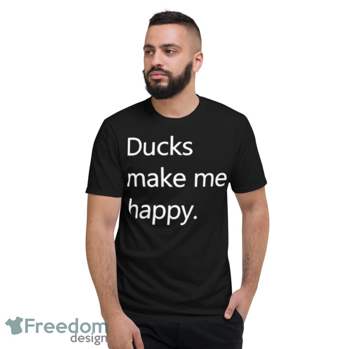 Ducks Make Me Happy Howie Mande Shirt - Short Sleeve T-Shirt