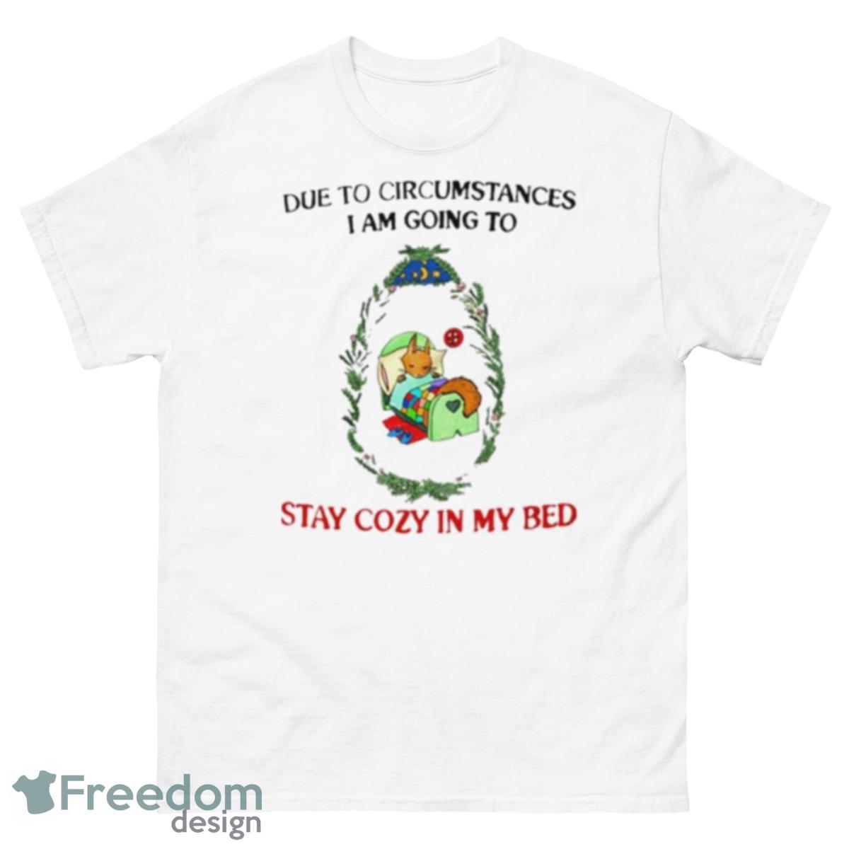 Due To Circumstances I Am Going To Stay Cozy In My Bed Shirt - 500 Men’s Classic Tee Gildan