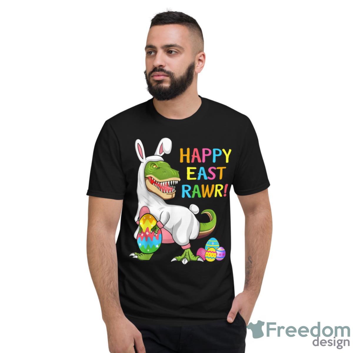 Easter Day Dinosaur Funny Happy Eastrawr T Rex Easter Shirt - Short Sleeve T-Shirt