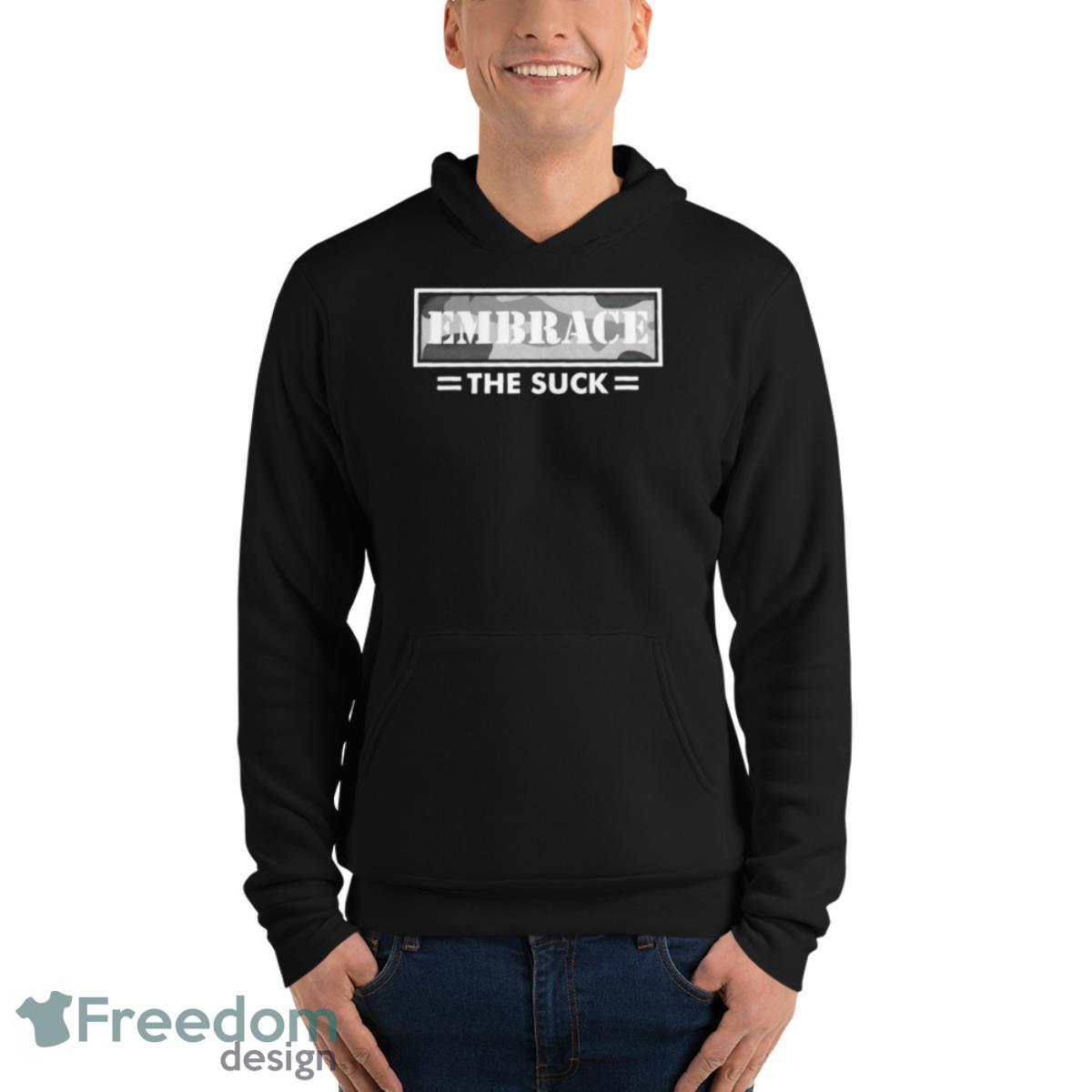 Embrace The Suck Shirt - Unisex Fleece Pullover Hoodie Embrace The Suck Shirt - Unisex Fleece Pullover Hoodie