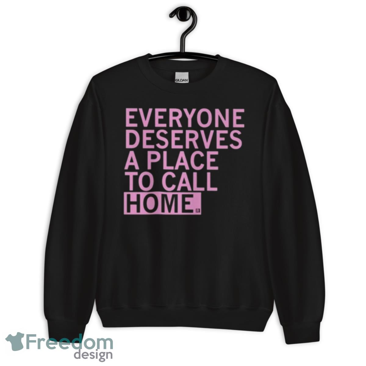 Everyone Deserves A Place To Call Home Shirt - Unisex Crewneck Sweatshirt Everyone Deserves A Place To Call Home Shirt - Unisex Crewneck Sweatshirt
