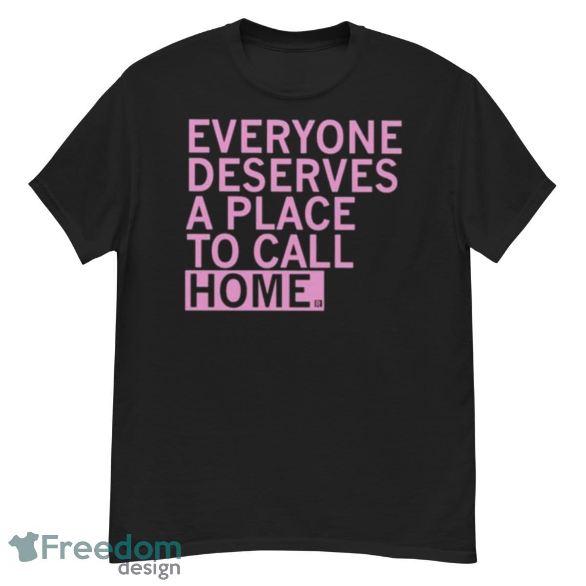 Everyone Deserves A Place To Call Home Shirt - G500 Men’s Classic T-Shirt