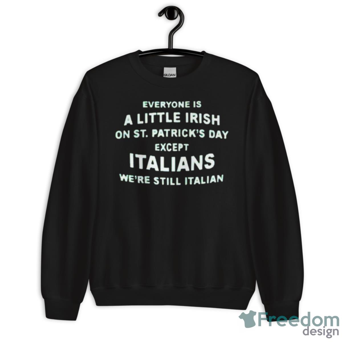 Everyone Is A Little Irish On St Patrick’s Day Except Italians St Patrick’s Day Shirt image Everyone Is A Little Irish On St Patrick’s Day Except Italians St Patrick’s Day Shirt - Unisex Crewneck Sweatshirt