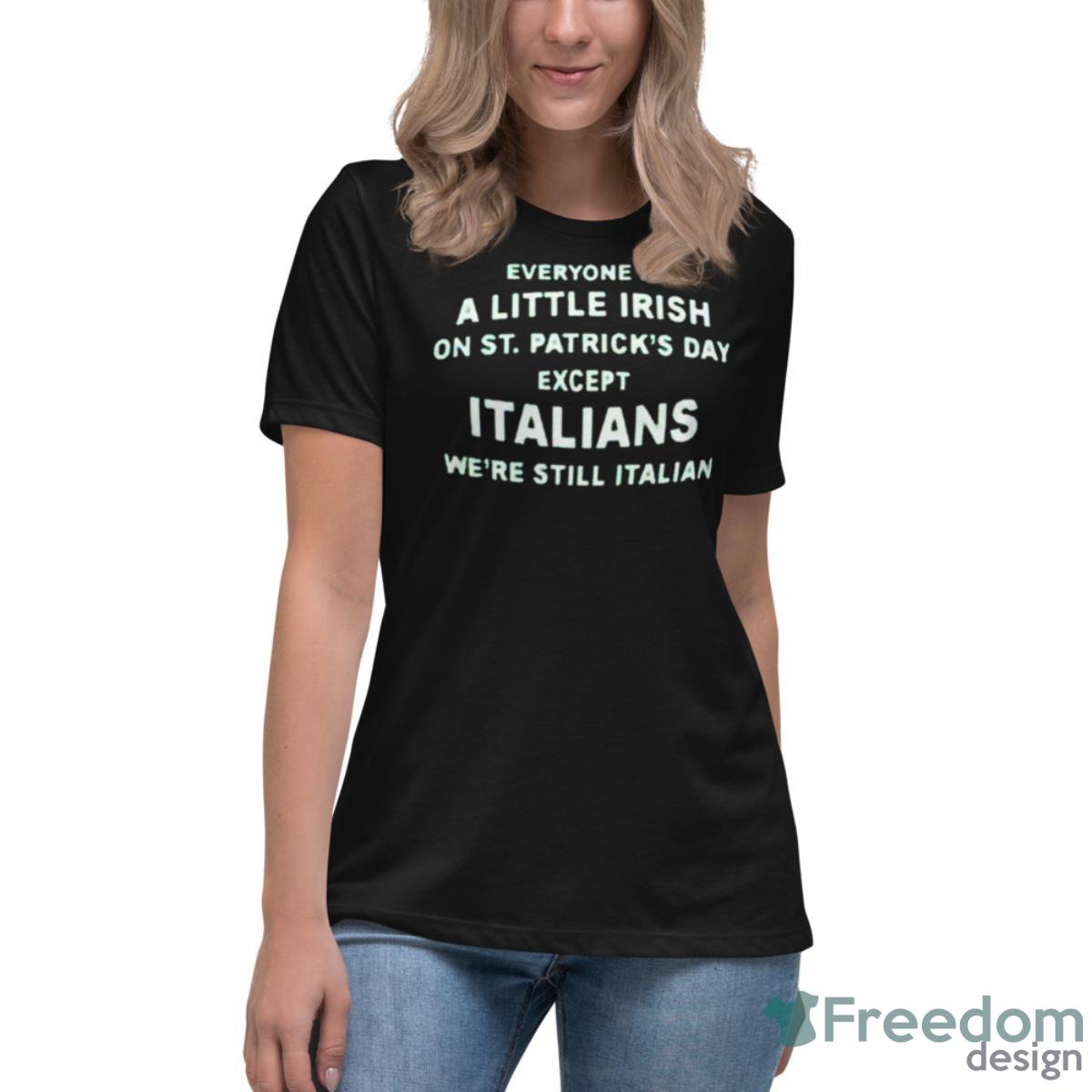 Everyone Is A Little Irish On St Patrick’s Day Except Italians St Patrick’s Day Shirt - Womens Relaxed Short Sleeve Jersey Tee Everyone Is A Little Irish On St Patrick’s Day Except Italians St Patrick’s Day Shirt - Womens Relaxed Short Sleeve Jersey Tee