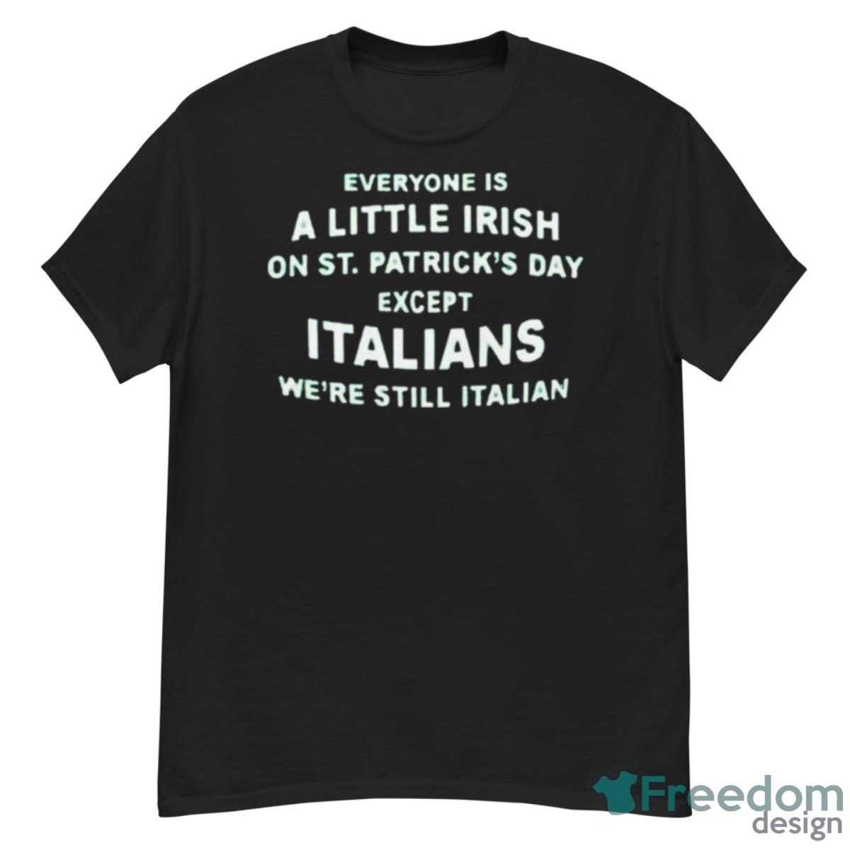 Everyone Is A Little Irish On St Patrick’s Day Except Italians St Patrick’s Day Shirt - G500 Men’s Classic T-Shirt