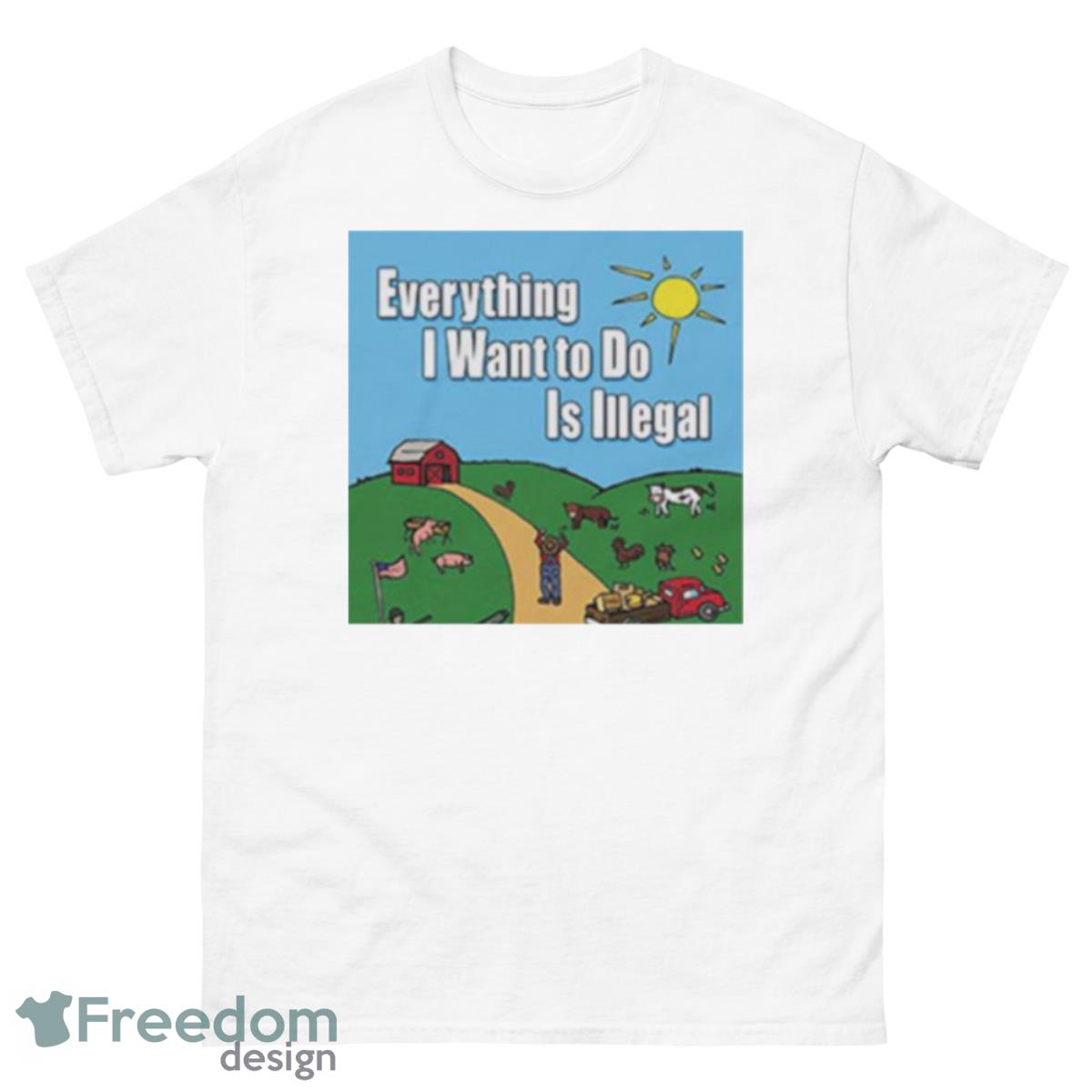 Everything I Want To Do Is Illegal Shirt - 500 Men’s Classic Tee Gildan