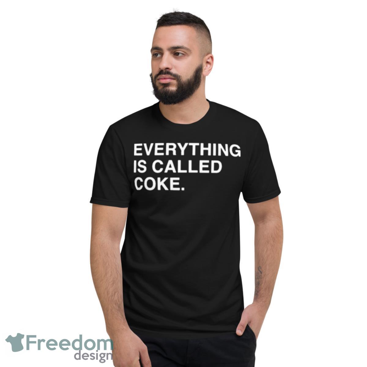 Everything Is Called Coke Shirt - Short Sleeve T-Shirt