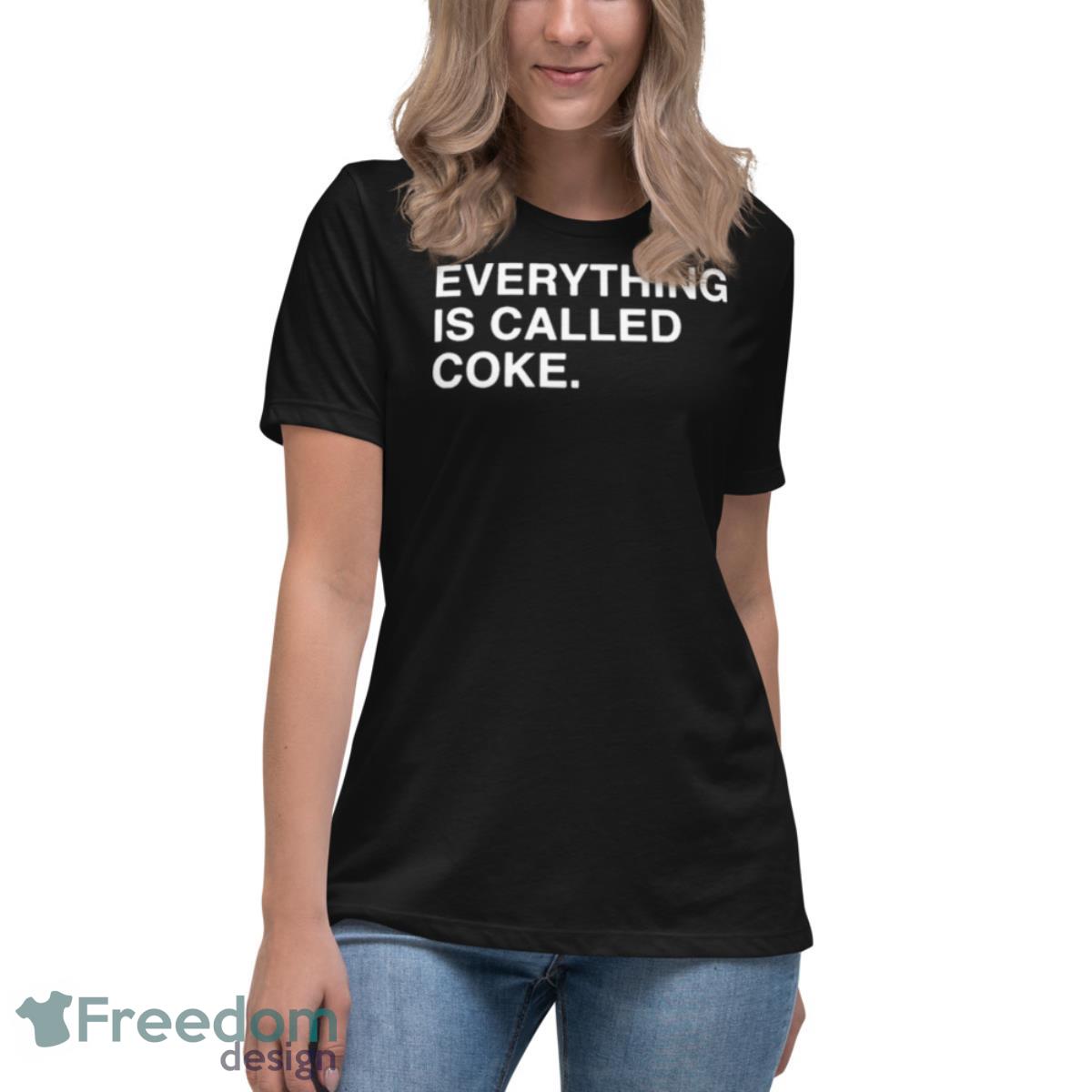 Everything Is Called Coke Shirt - Womens Relaxed Short Sleeve Jersey Tee Everything Is Called Coke Shirt - Womens Relaxed Short Sleeve Jersey Tee
