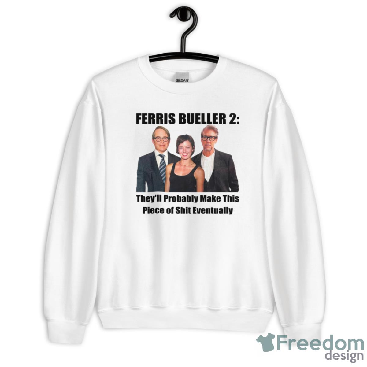 Ferris Bueller 2 They’ll Probably Make This Piece Of Shit Eventually Shirt - Unisex Heavy Blend Crewneck Sweatshirt