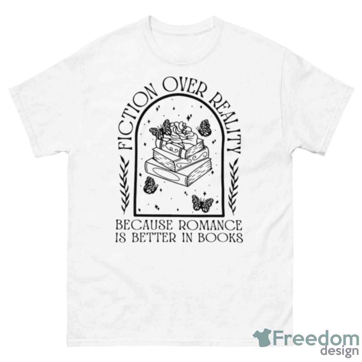 Fiction Over Reality Because Romance Is Better In Books Shirt - 500 Men’s Classic Tee Gildan