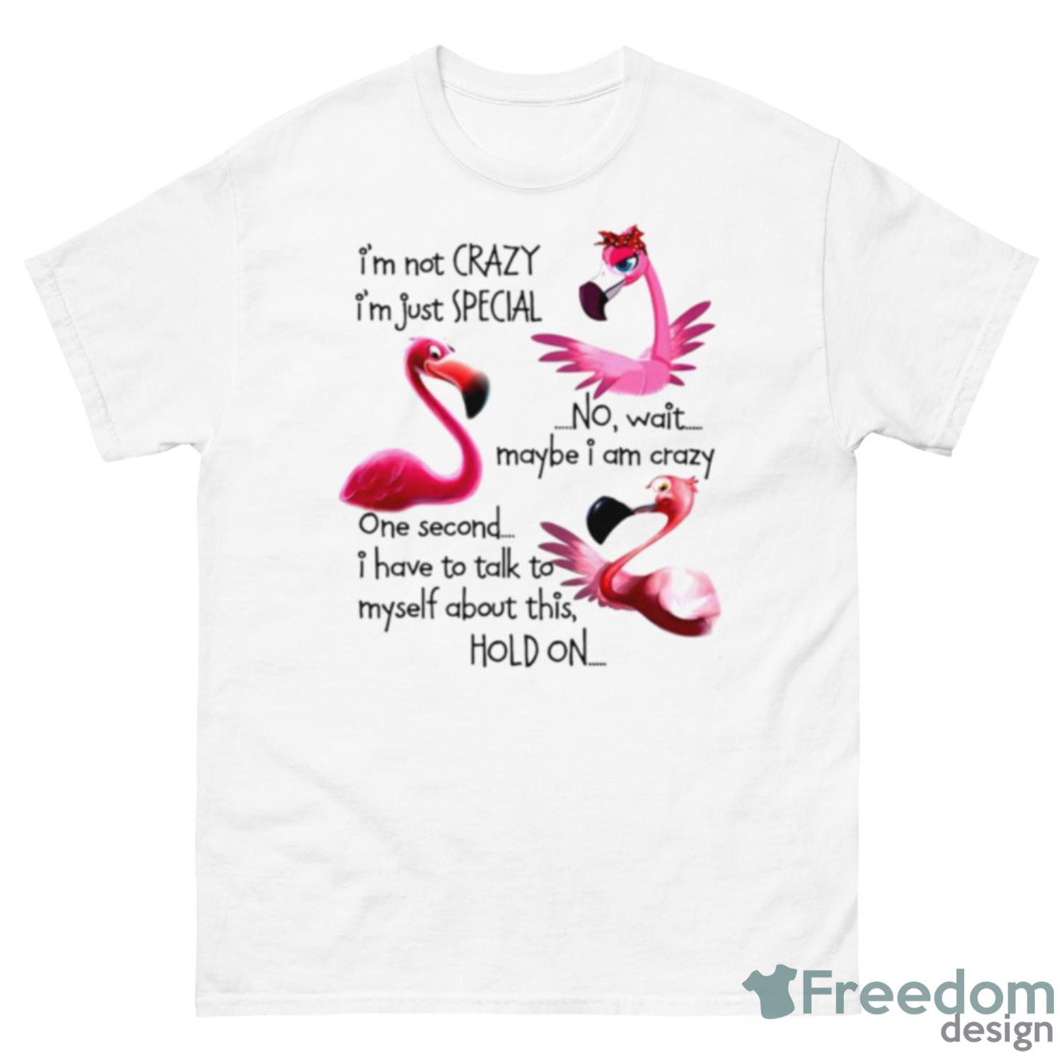 Flamingo I’m Not Crazy I’m Just Special No Wait Maybe I Am Crazy Shirt - 500 Men’s Classic Tee Gildan