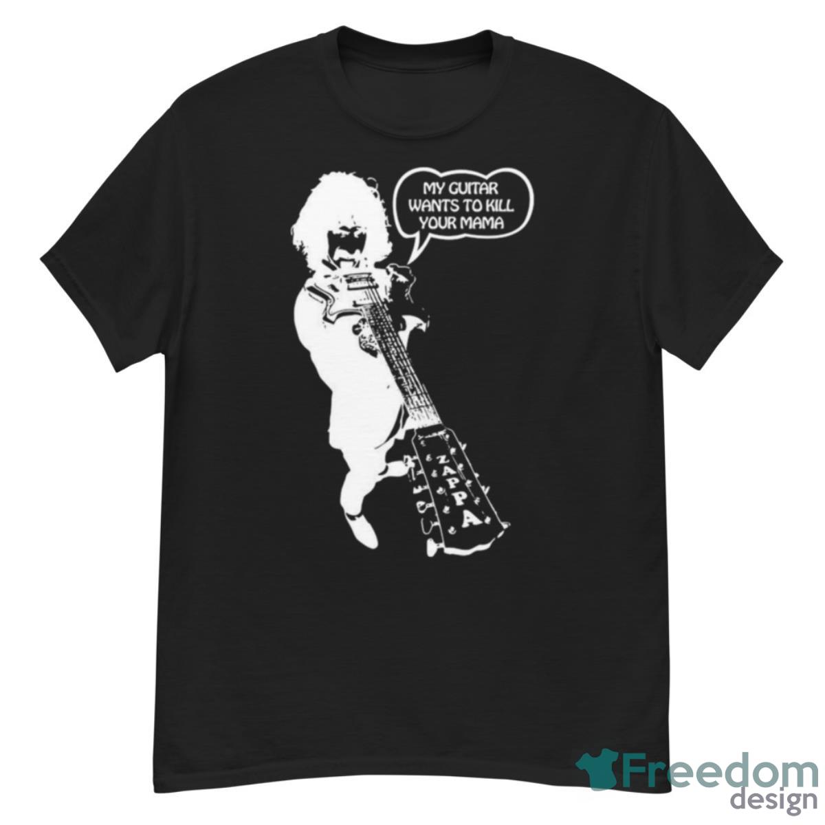 Frank Zappa My Guitar Wants To Kill Your Mama Shirt - G500 Men’s Classic T-Shirt