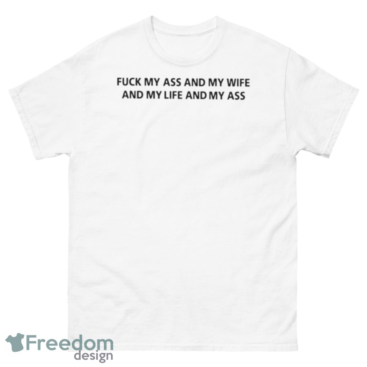 Fuck My Ass And My Wife And My Life And My Ass Shirt - 500 Men’s Classic Tee Gildan