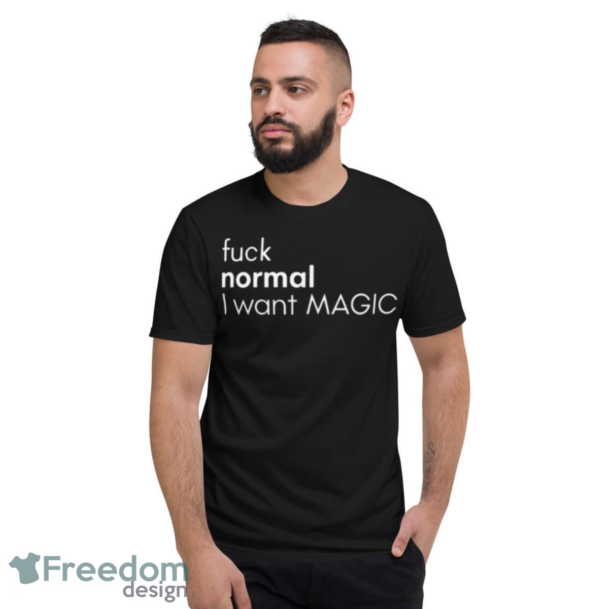 Fuck Normal I Want Magic Shirt - Short Sleeve T-Shirt