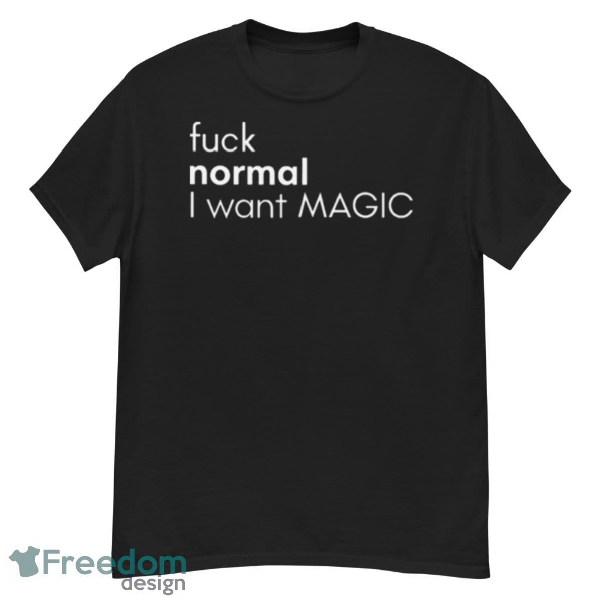 Fuck Normal I Want Magic Shirt - G500 Men’s Classic T-Shirt