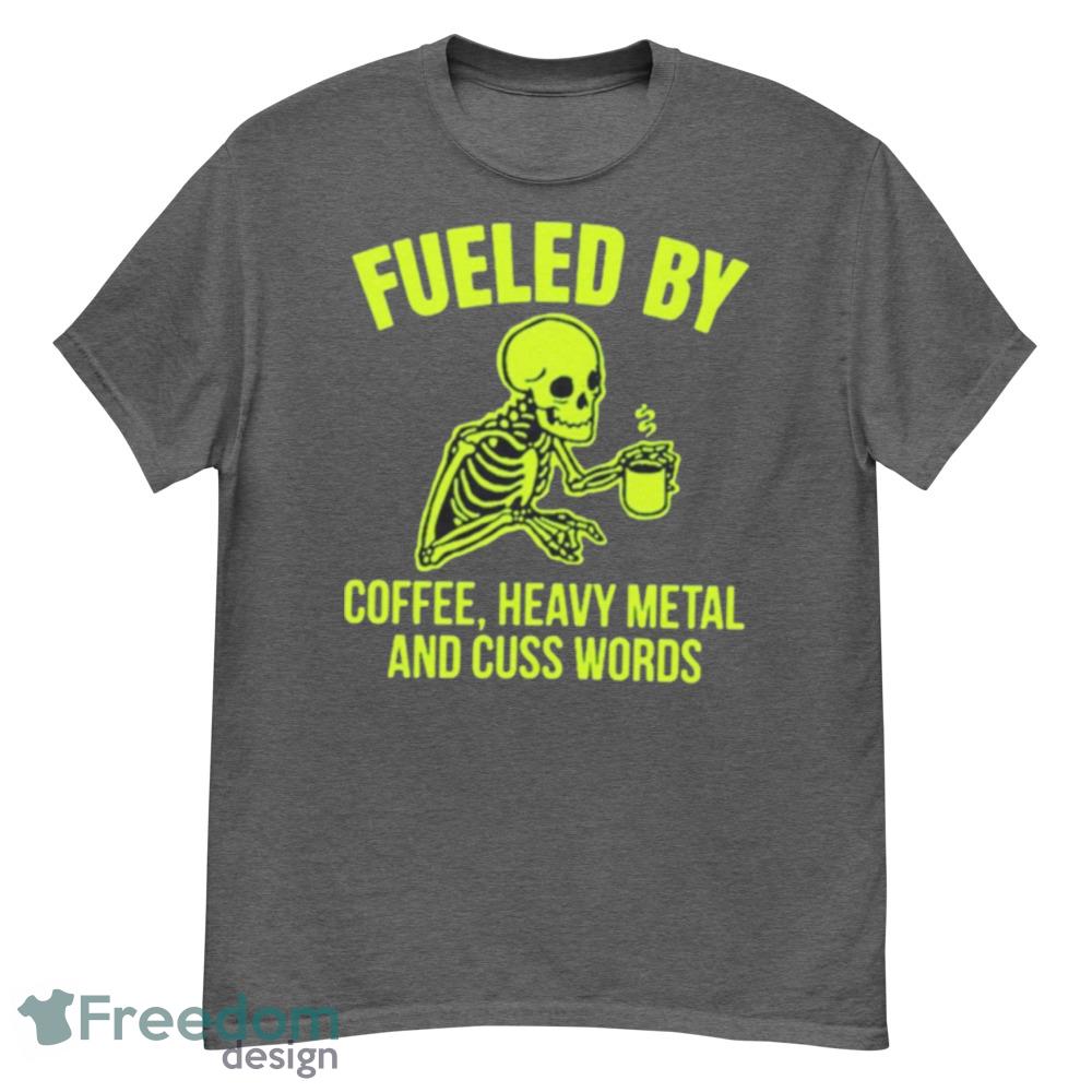 Fueled By Coffee Heavy Metal And Cuss Words Shirt - G500 Men’s Classic T-Shirt