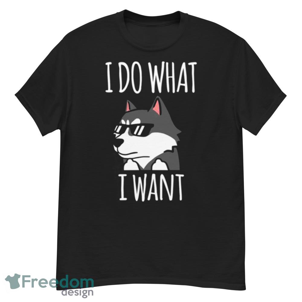 Funny I Do What I Want Siberian Husky Shirt - Short Sleeve T-Shirt