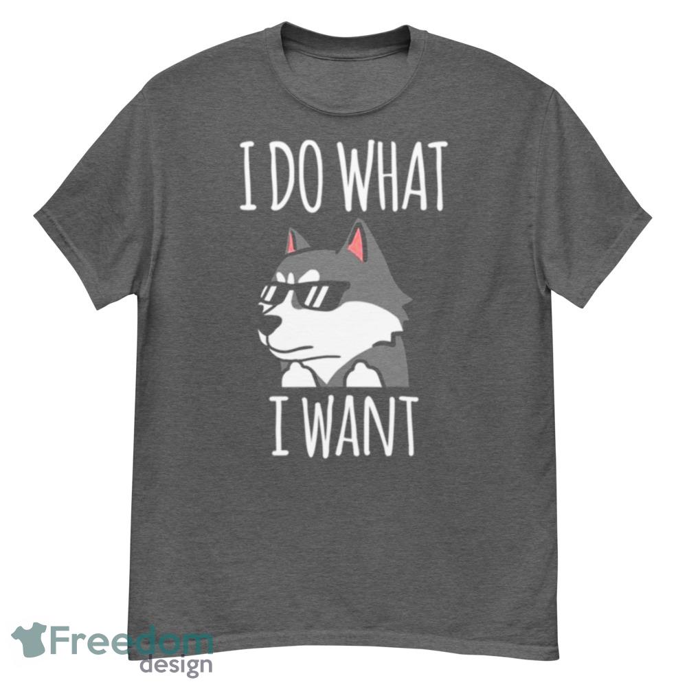 Funny I Do What I Want Siberian Husky Shirt - G500 Men’s Classic T-Shirt