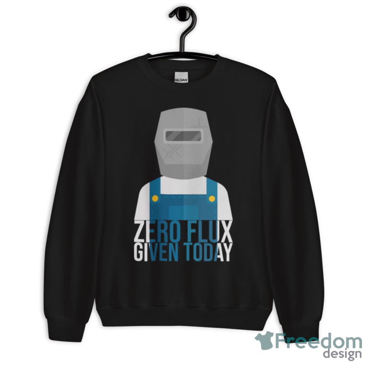 Funny Zero Flux Given Today Welder Design Shirt - Unisex Crewneck Sweatshirt Funny Zero Flux Given Today Welder Design Shirt - Unisex Crewneck Sweatshirt
