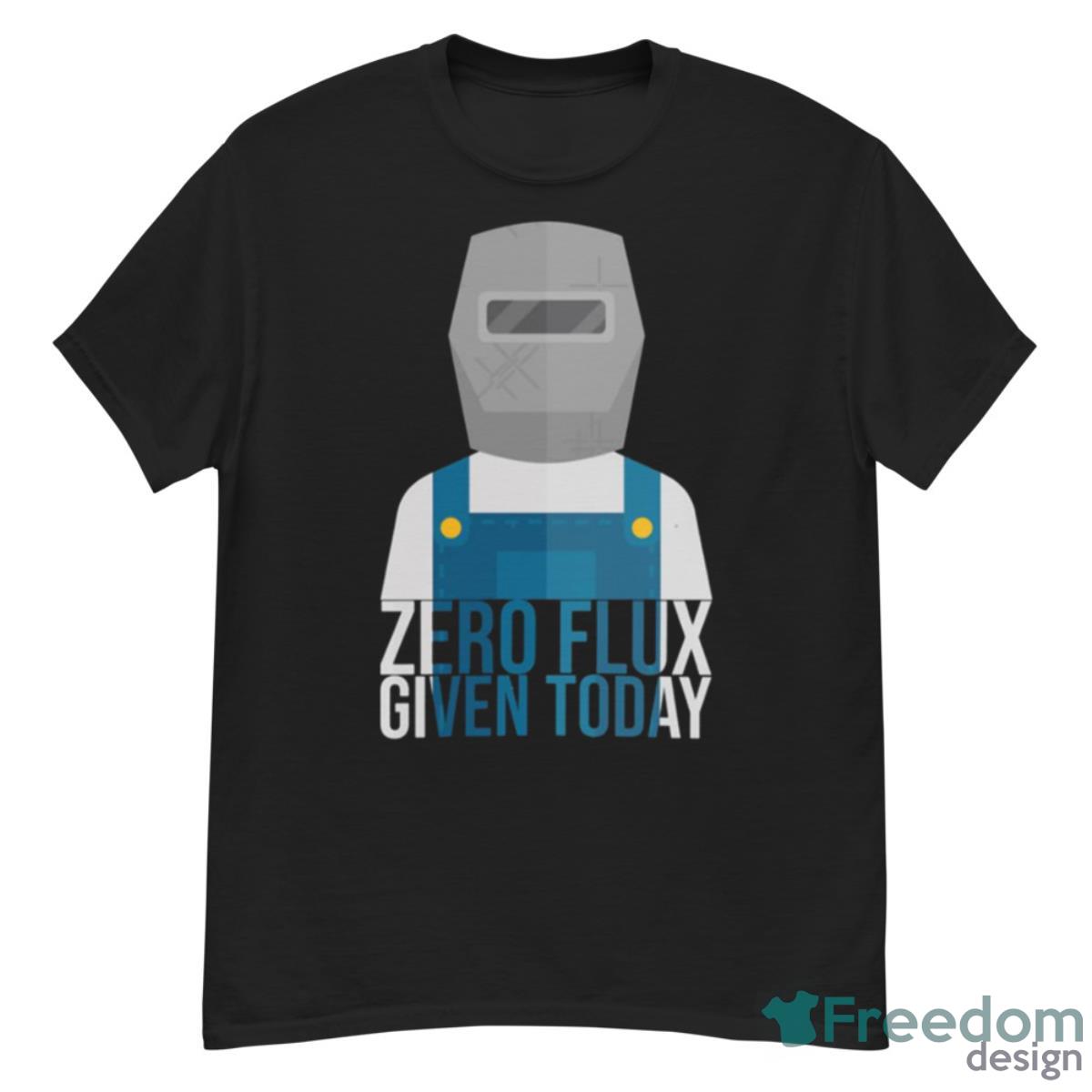 Funny Zero Flux Given Today Welder Design Shirt - G500 Men’s Classic T-Shirt
