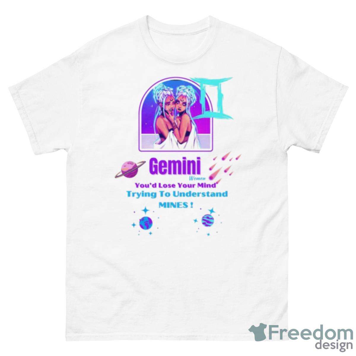 Gemini Women You’d Lose Your Mind Shirt - 500 Men’s Classic Tee Gildan