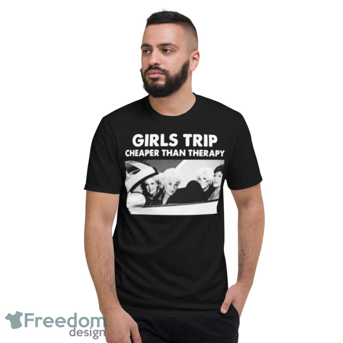 Girls Trip Cheaper Than Therapy Woman Vintage Shirt - Short Sleeve T-Shirt