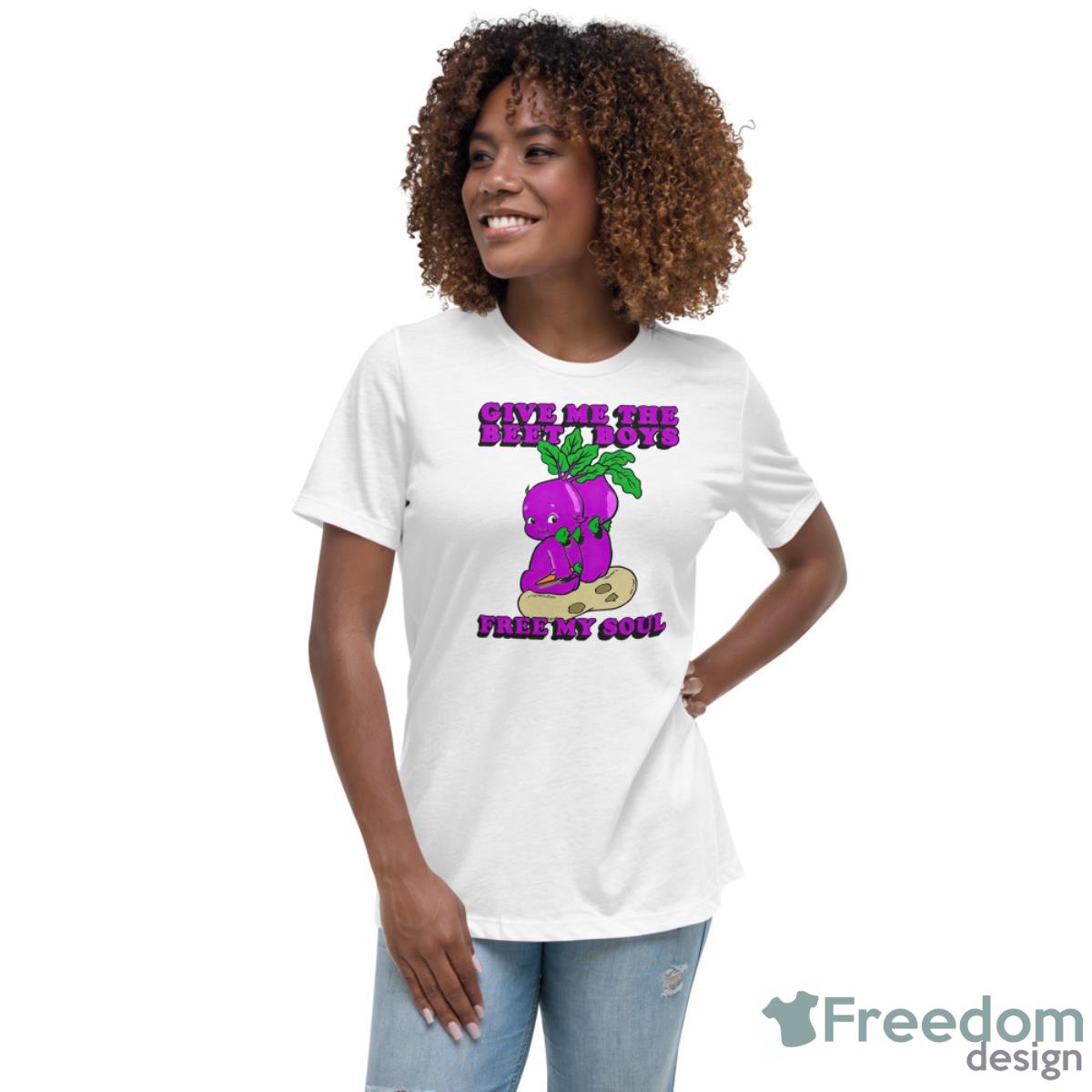Give Me The Beet Boys Free My Soul Shirt - Womens Relaxed Short Sleeve Jersey Tee Give Me The Beet Boys Free My Soul Shirt - Womens Relaxed Short Sleeve Jersey Tee