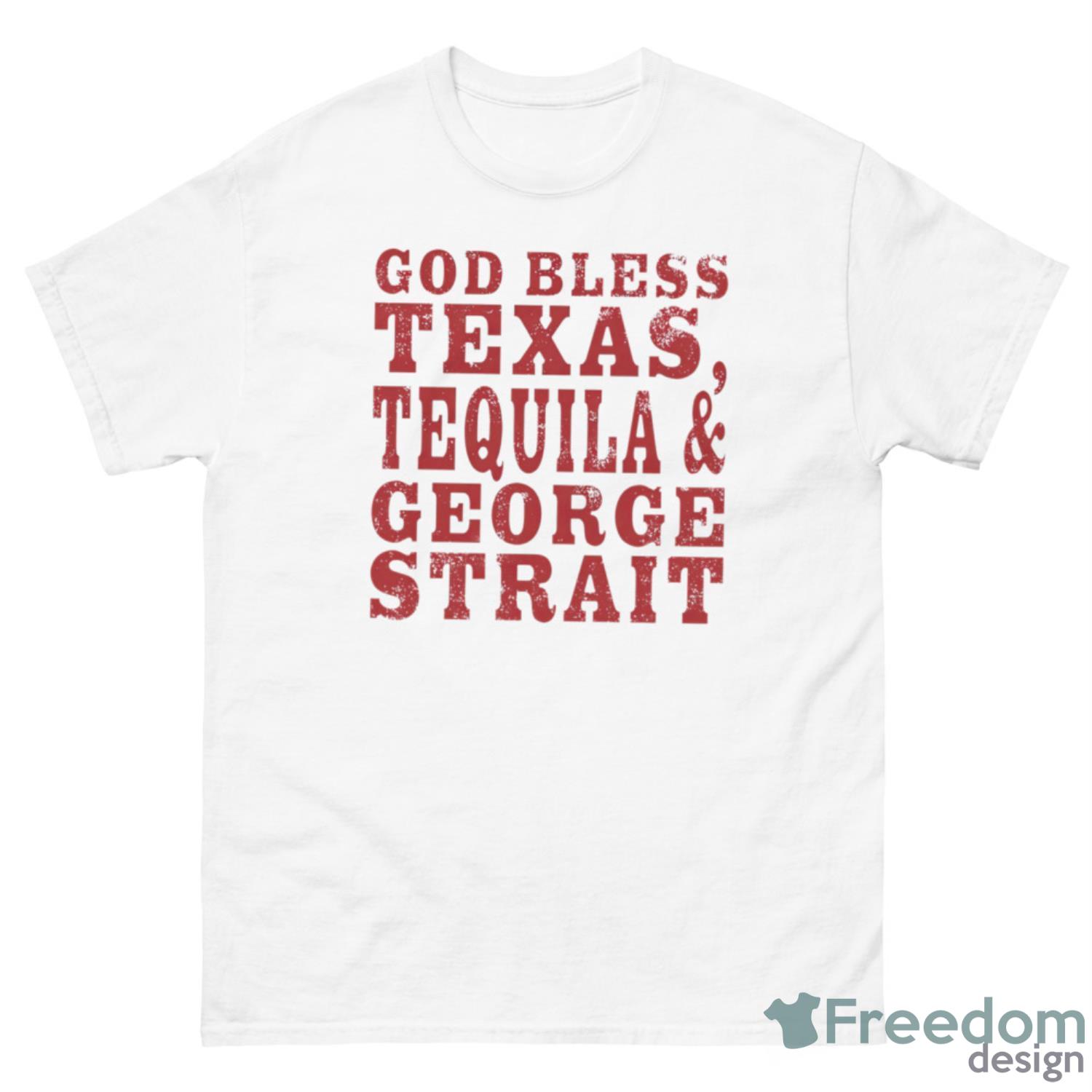 God Bless Texas Tequila And George Strait Shirt - 500 Men’s Classic Tee Gildan