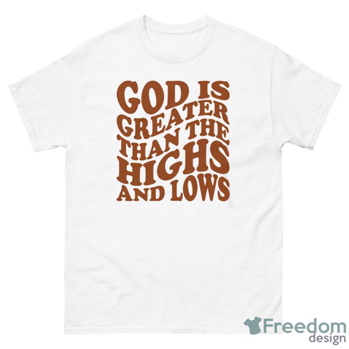 God Is Greater Than The Highs And Lows Shirt - 500 Men’s Classic Tee Gildan