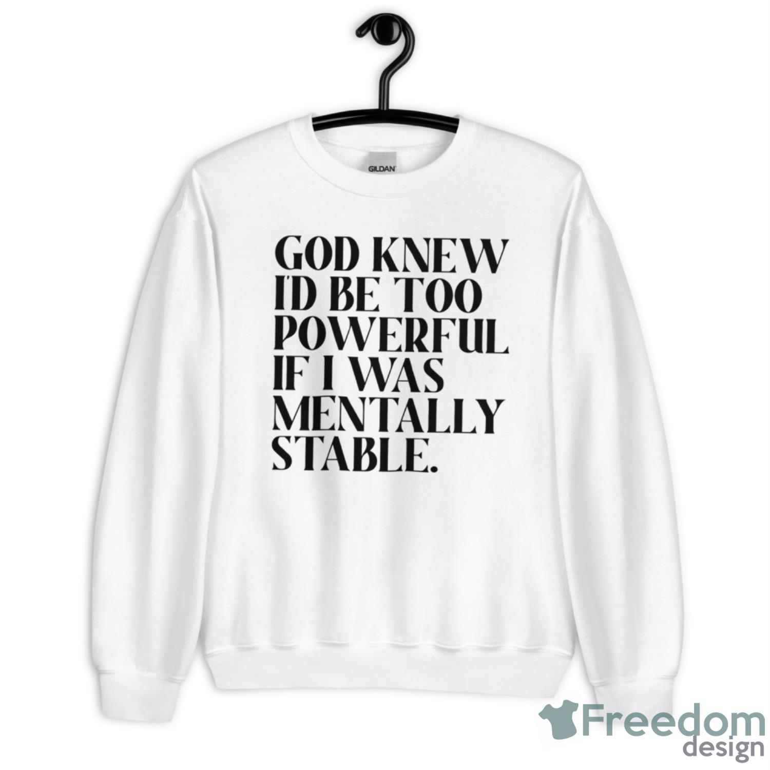 God Knew Id Be Too Powerful If I Was Mentally Stable Shirt - Unisex Heavy Blend Crewneck Sweatshirt