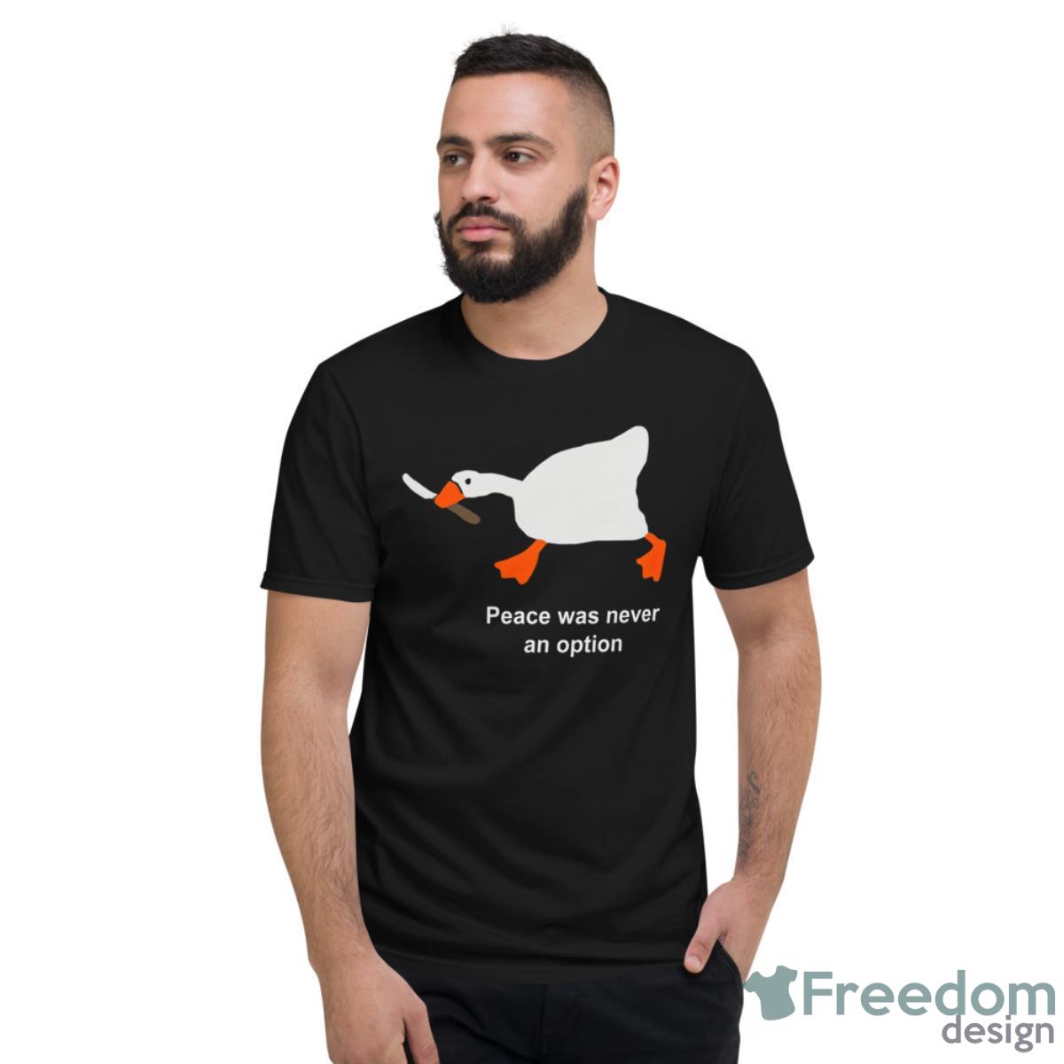 Goose Peace Was Never An Option Shirt - Short Sleeve T-Shirt