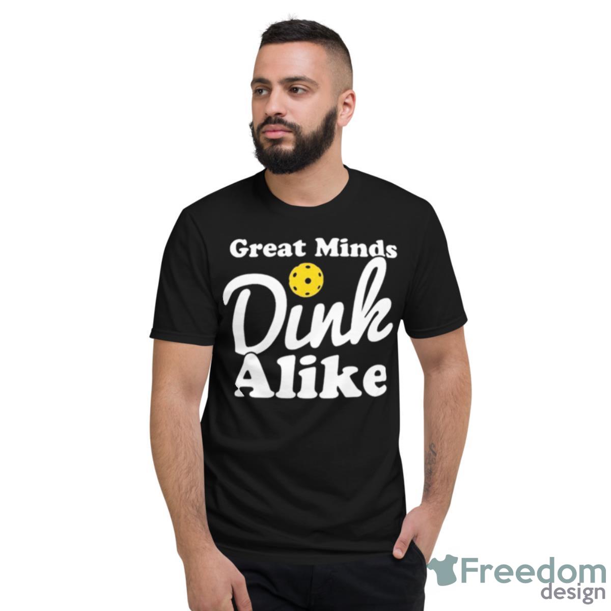 Great Minds Dink Alike Shirt - Short Sleeve T-Shirt