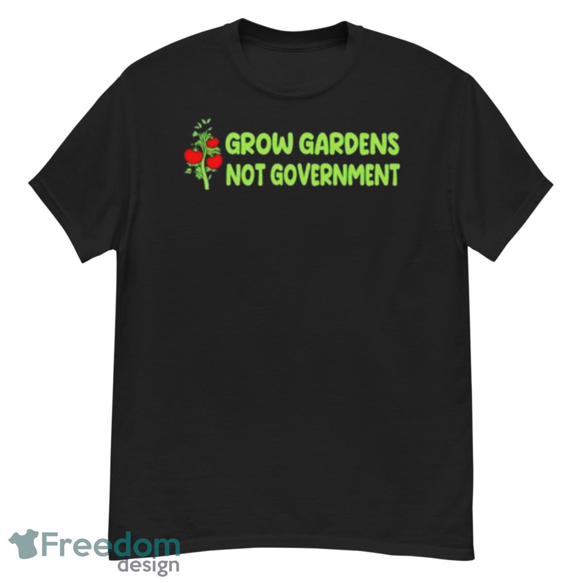 Grow Gardens Not Government Shirt - G500 Men’s Classic T-Shirt