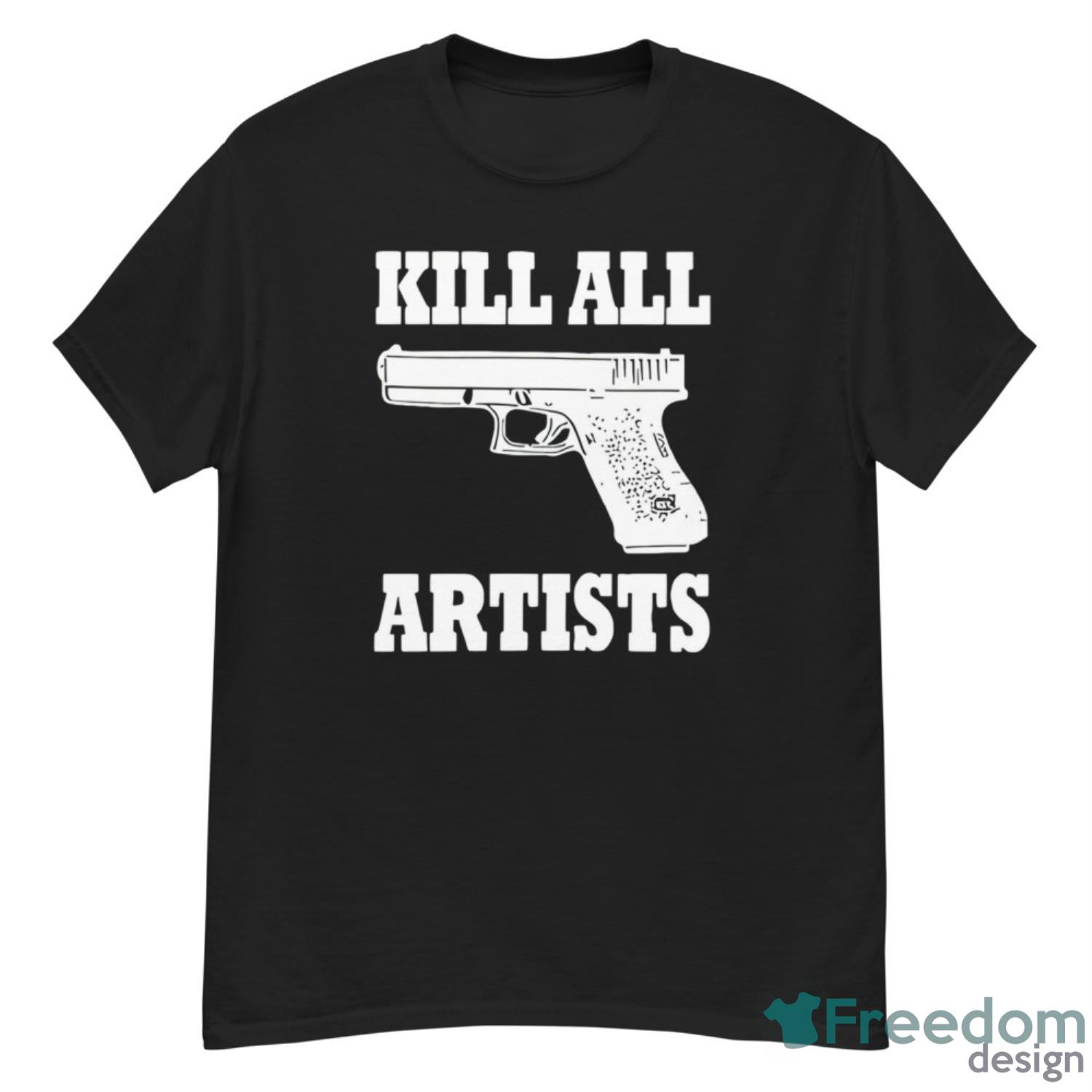 Gun Kill All Artists Shirt - G500 Men’s Classic T-Shirt