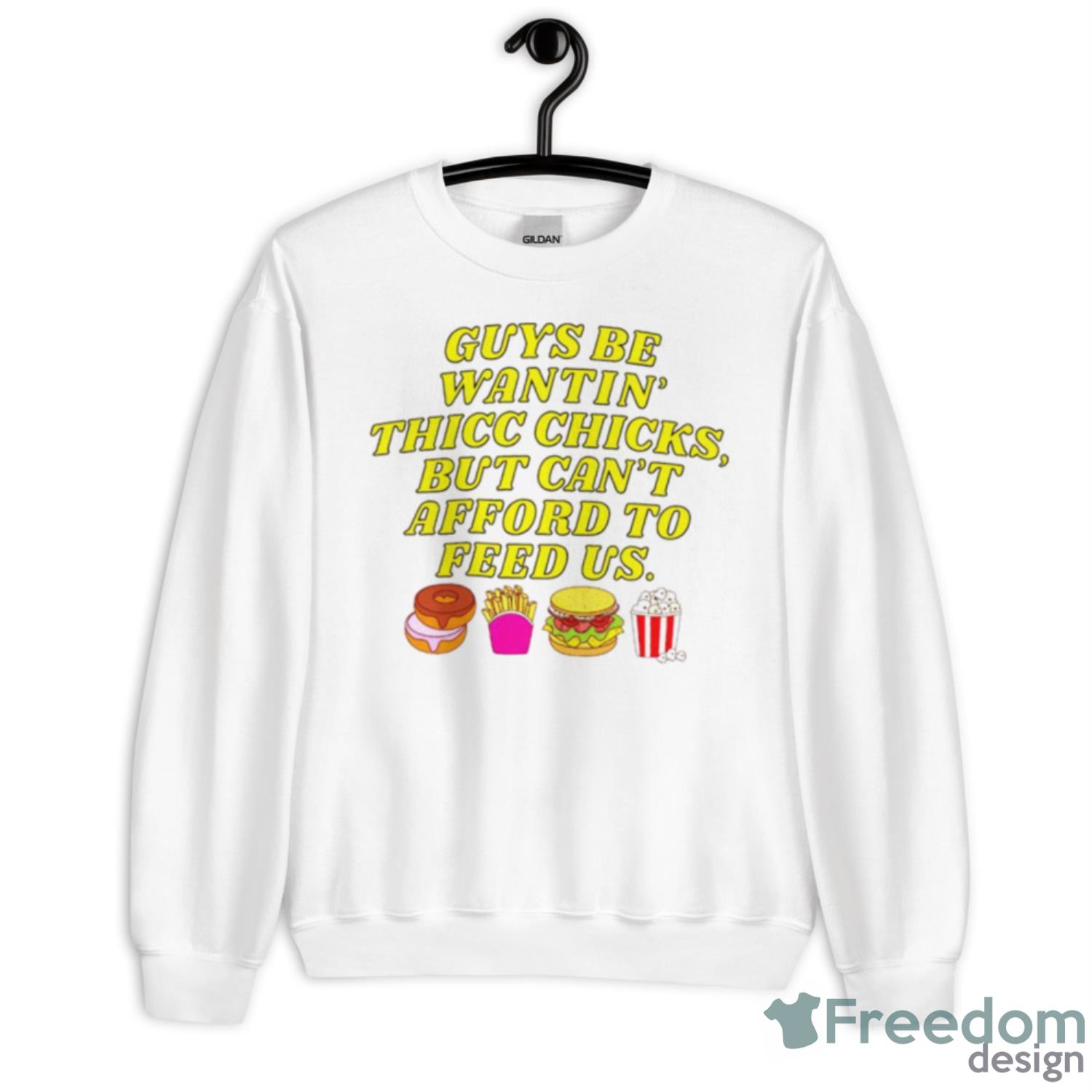 Guys Be Wantin’ Us Thicc Chicks But Can’t Afford To Feed Us Shirt - Unisex Heavy Blend Crewneck Sweatshirt