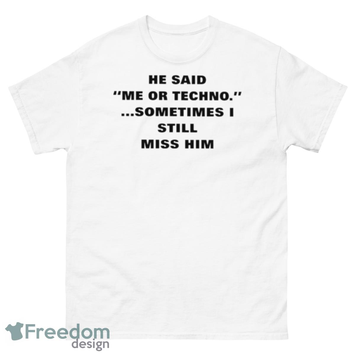 He Said Me Or Techno Sometimes I Still Miss Him Shirt - 500 Men’s Classic Tee Gildan