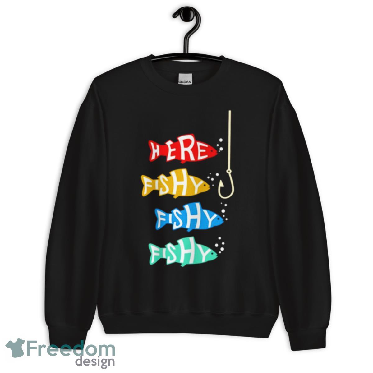 Here Fishy Fishy Fishing Shirt - Unisex Crewneck Sweatshirt Here Fishy Fishy Fishing Shirt - Unisex Crewneck Sweatshirt