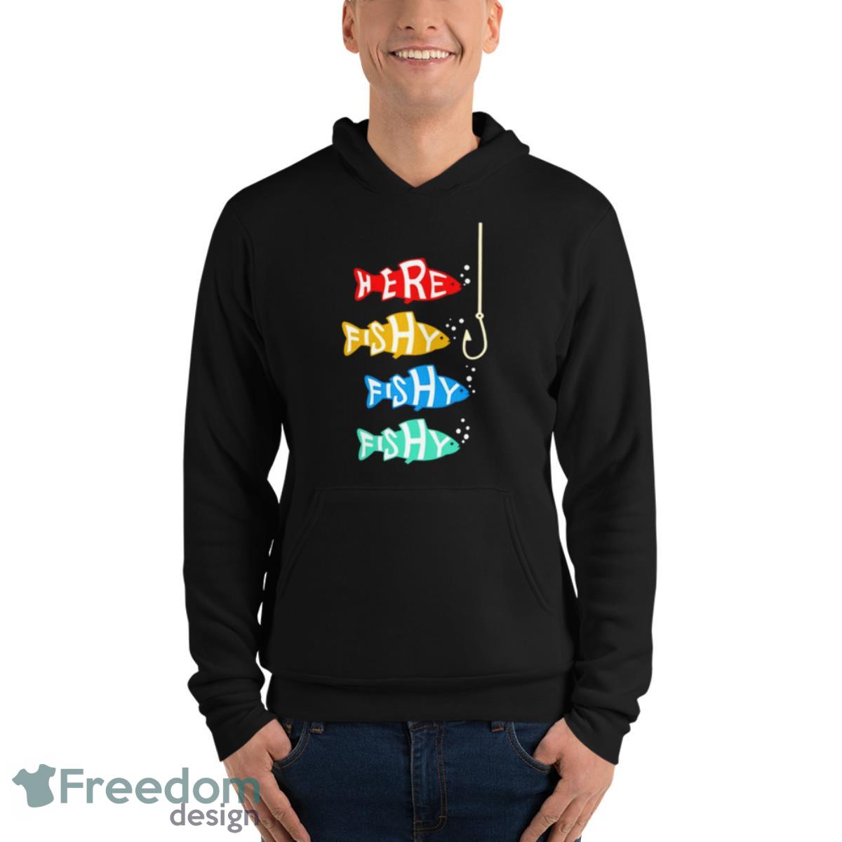 Here Fishy Fishy Fishing Shirt - Unisex Fleece Pullover Hoodie Here Fishy Fishy Fishing Shirt - Unisex Fleece Pullover Hoodie