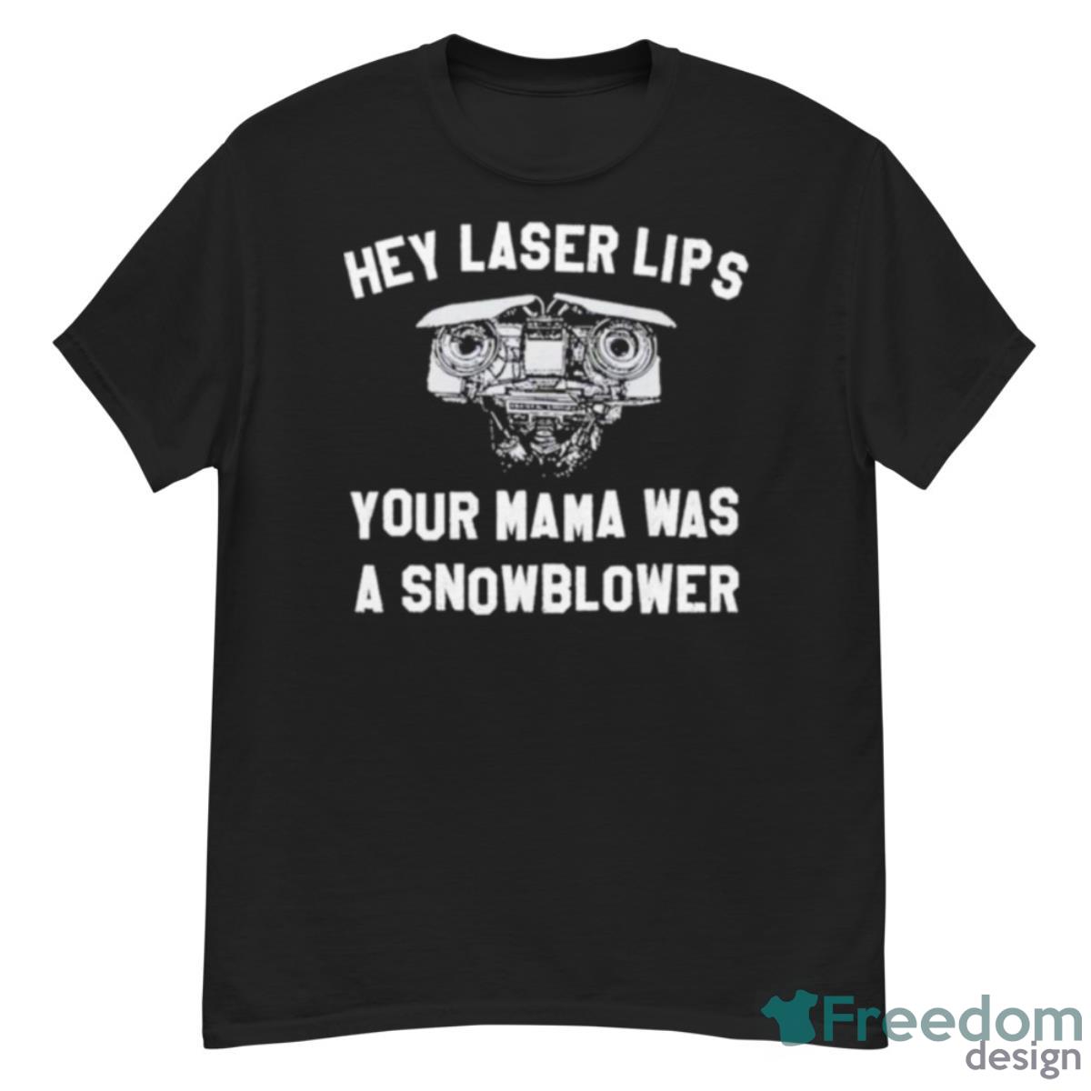 Hey Laser Lips Your Mama Was A Snowblower Shirt - G500 Men’s Classic T-Shirt