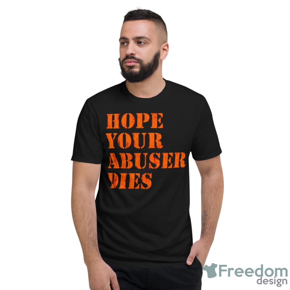 Hope Your Abuser Dies Shirt - Short Sleeve T-Shirt